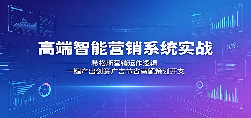 高端智能营销系统实战:希格斯营销运作逻辑,一键产出创意广告节省高额策划开支-云网创