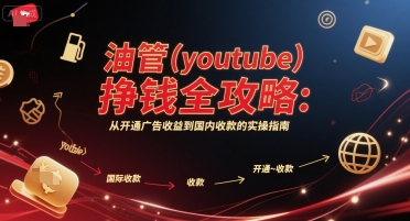 油管(youtube)挣钱全攻略:从开通广告收益到国内收款的实操指南(更新)-云网创