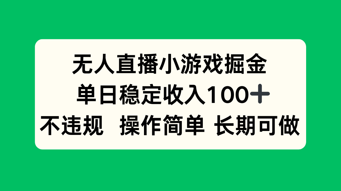 无人直播小游戏掘金，单日稳定收入100+，不违规操作简单 长期可做-云网创