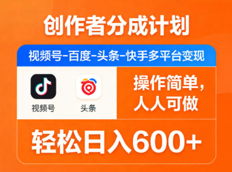 创作者分成计划，视频号-百度-头条-快手多平台变现，操作简单，人人可做，轻松日入600+-云网创