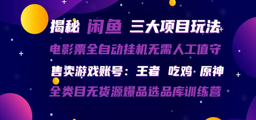 闲鱼三种玩法 全自动电影票 售卖游戏账号 爆品选品库训练营-云网创