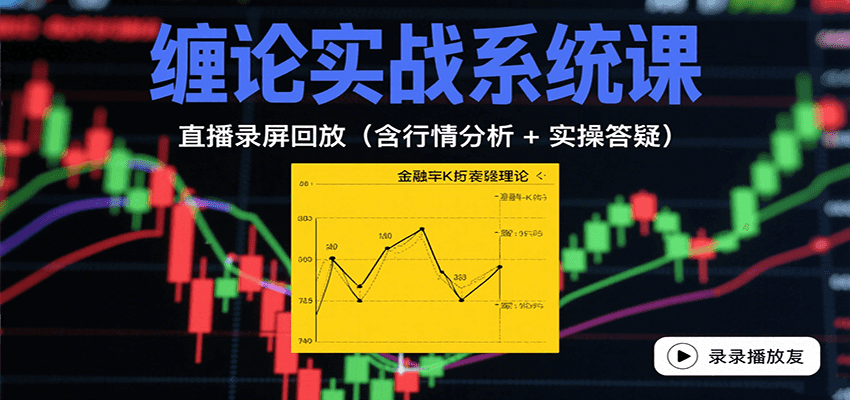 缠论实战系统课：直播录屏回放(含行情分析 + 实操答疑(更新10月)-云网创