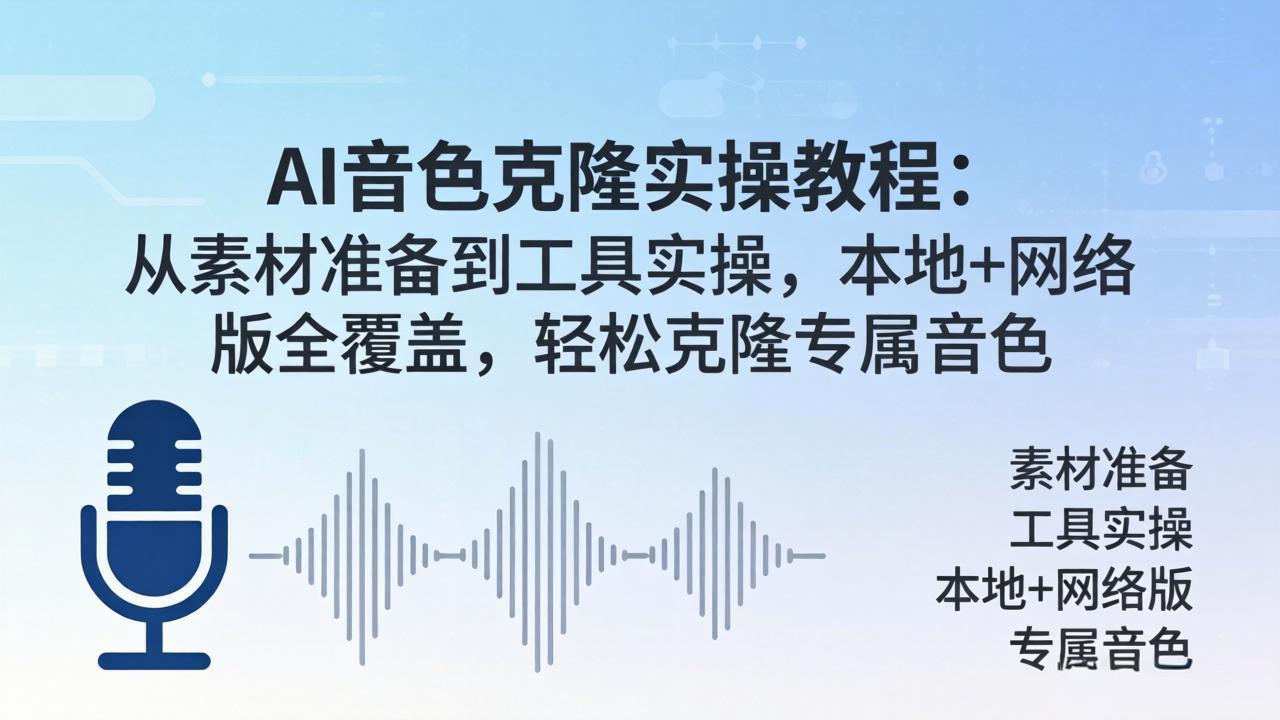 AI音色克隆实操教程：从素材准备到工具实操，本地+网络版全覆盖，轻松克隆专属音色-云网创