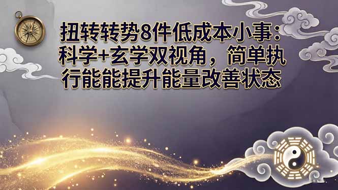 某付费文章:扭转运势8件低成本小事:科学+玄学双视角,简单执行就能提升能量改善状态-云网创