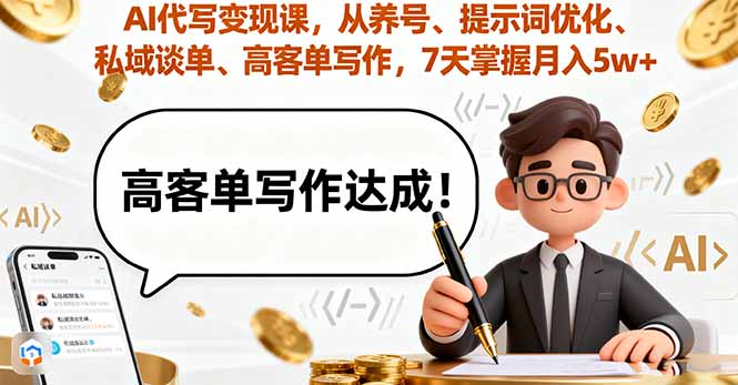 AI代写变现课，从养号、提示词优化、私域谈单、高客单写作，7天掌握月入5w-云网创
