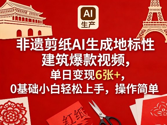 非遗剪纸AI生成地标性建筑爆款视频，单日变现6张+，0基础小白轻松上手，操作简单-云网创