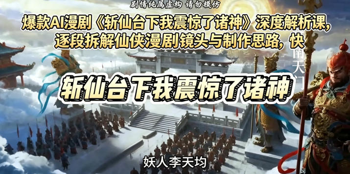 爆款AI漫剧《斩仙台下我震惊了诸神》深度解析课,逐段拆解仙侠漫剧镜头与制作思路,快速复刻爆款创作模式-云网创