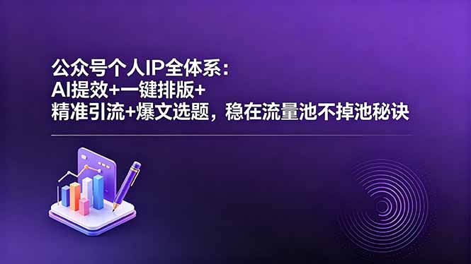 公众号个人IP全体系:AI提效+一键排版+精准引流+爆文选题,稳在流量池不掉池秘诀-云网创