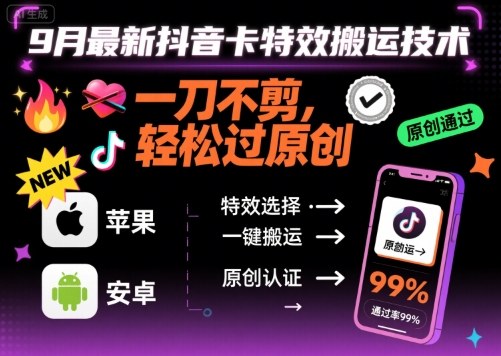 9月最新抖音卡特效搬运技术,一刀不剪,轻松过原创,苹果安卓可以