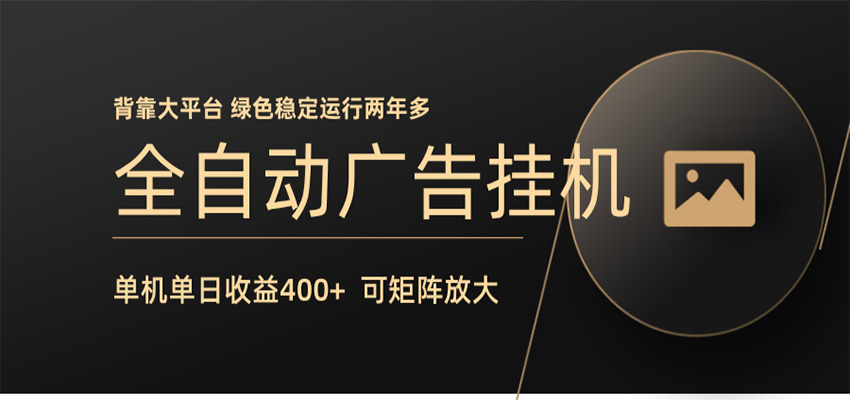 全自动广告联盟挂机 单机日收益400+ 无需人工看守 可矩阵放大 稳定输出两年多-云网创