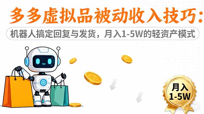 多多虚拟品被动收入技巧:机器人搞定回复与发货,月入 1-5W 的轻资产模式-云网创