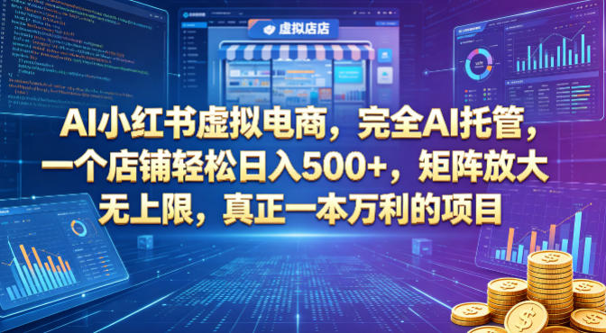 AI小红书虚拟电商,完全AI托管,一个店铺轻松日入500+,矩阵放大无上限,真正一本万利的项目【揭秘】