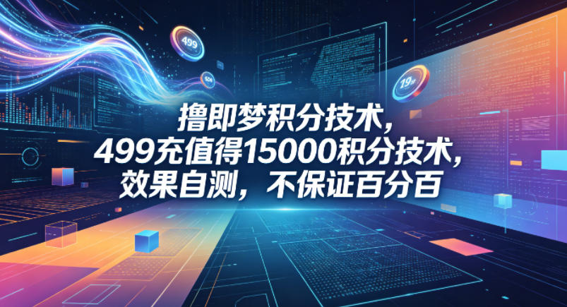 撸即梦积分技术,499充值得15000积分技术,效果自测,不保证百分百-云网创