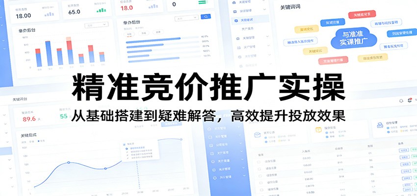 精准竞价推广实操:从基础搭建到疑难解答,高效提升投放效果-云网创
