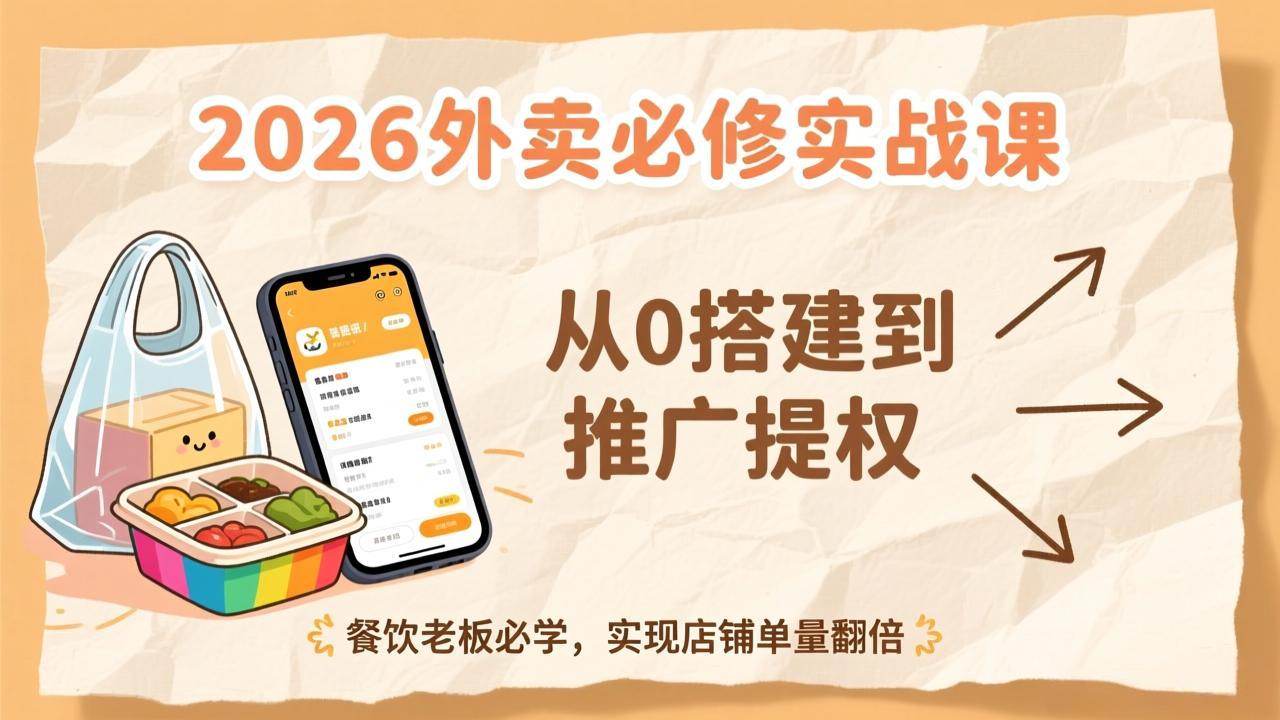 2026外卖必修实战课:从0搭建到推广提权,餐饮老板必学,实现店铺单量翻倍-云网创