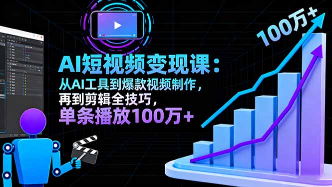 AI+短视频变现10月课：从AI工具到爆款视频制作+剪辑全技巧 单条播放100w+-云网创