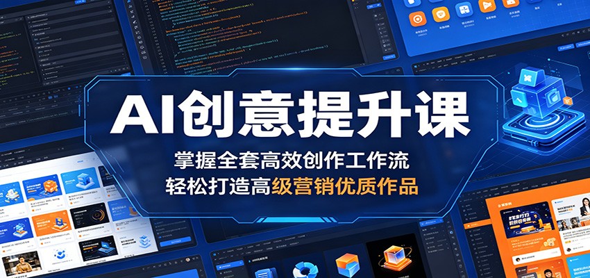AI创意提升课：掌握全套高效创作工作流，轻松打造高级营销优质作品-云网创