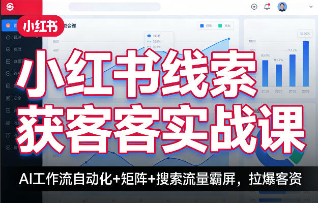 小红书线索获客实战课,AI工作流自动化+矩阵+搜索流量霸屏,拉爆客资-云网创