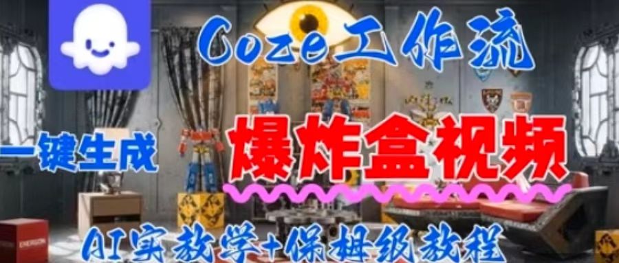 Coez扣子工作一键生成爆炸盒短视频,全流程保姆级教程-云网创