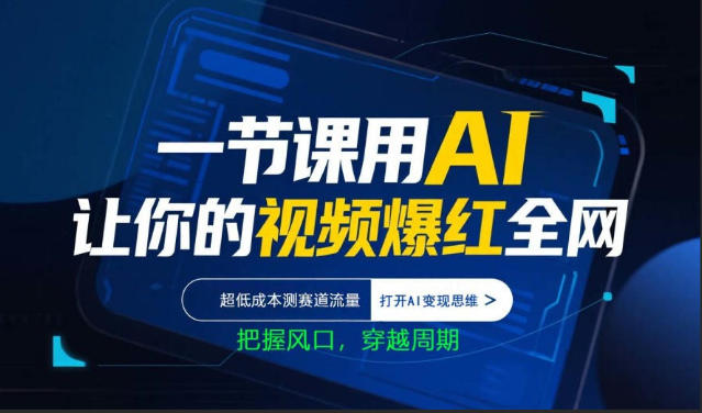 一节课用AI让你的视频爆红全网，超低成本测赛道流量，打开AI变现思维，把握风口，穿越周期-云网创