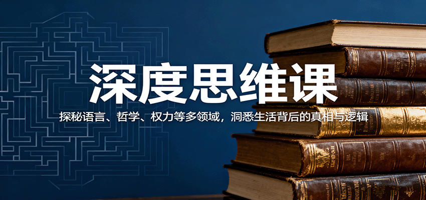 深度思维课：探秘语言、哲学、权力等多领域，洞悉生活背后的真相与逻辑-云网创