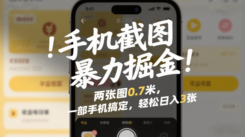手机截图暴力掘金!两张图0.7米,一部手机搞定,轻松日入3张【揭秘】-云网创