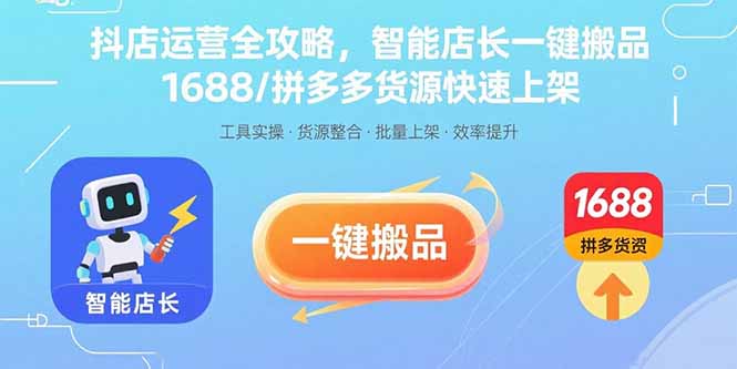 抖店运营全攻略,智能店长一键搬品,1688/拼多多货源快速上架-云网创