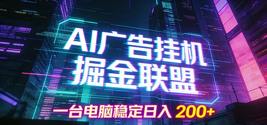 AI广告挂机掘金联盟项目，一台电脑稳定日入200+-云网创