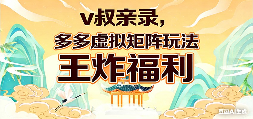 v叔亲录，多多虚拟矩阵玩法，王炸福利限时领取-云网创