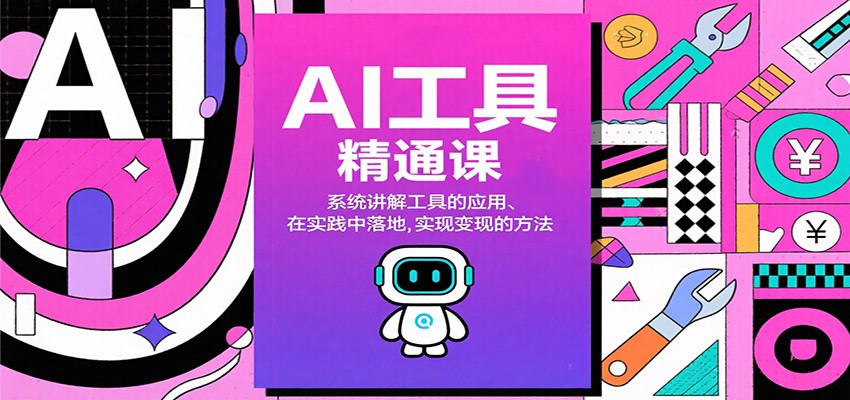 AI工具精通课，系统讲解工具的应用、在实践中落地，实现变现的方法-云网创