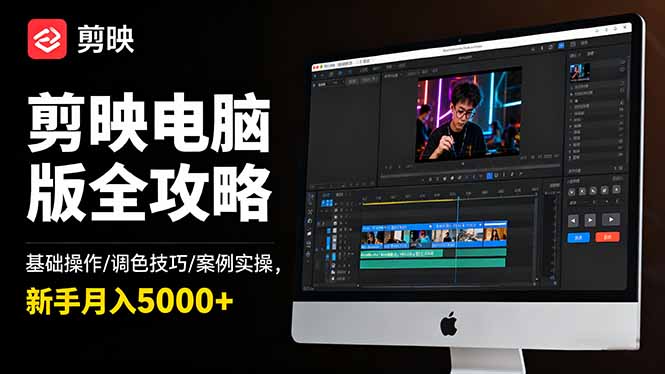 剪映电脑版全攻略：基础操作/调色技巧/案例实操，新手月入5000+-云网创