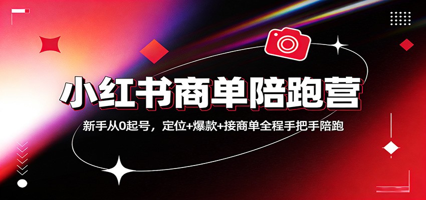 小红书商单陪跑营：新手从0起号，定位+爆款+接商单全程手把手陪跑-云网创