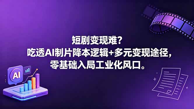 短剧变现难?吃透AI制片降本逻辑+多元变现途径,零基础入局工业化风口-云网创