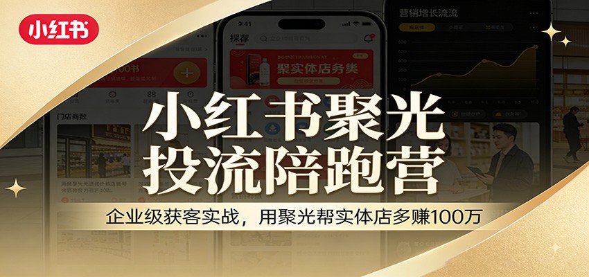 小红书聚光投流陪跑营:企业级获客实战,用聚光帮实体店多赚100万-云网创
