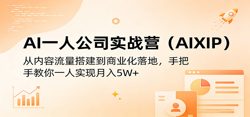 AI一人公司实战营(AIXIP)：从内容流量搭建到商业化落地，手把手教你一人实现月入5W+-云网创