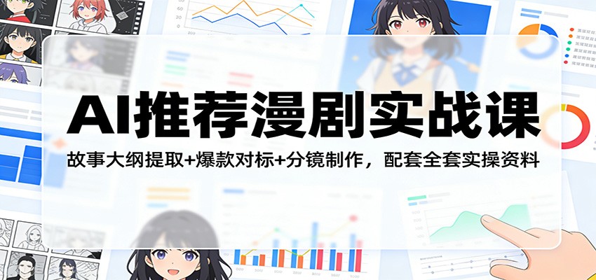 AI推荐漫剧实战课:故事大纲提取+爆款对标+分镜制作,配套全套实操资料-云网创