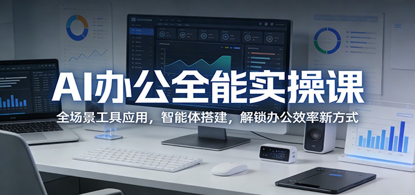 AI办公全能实操课：全场景工具应用，智能体搭建，解锁办公效率新方式-云网创