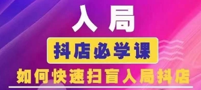 抖音商城运营课程(更新25年9月)，入局抖店必学课， 如何快速扫盲入局抖店-云网创
