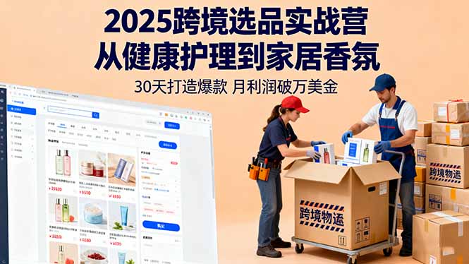 2025跨境选品实战营:从健康护理到家居香氛,30天打造爆款,月利润破万美金-云网创