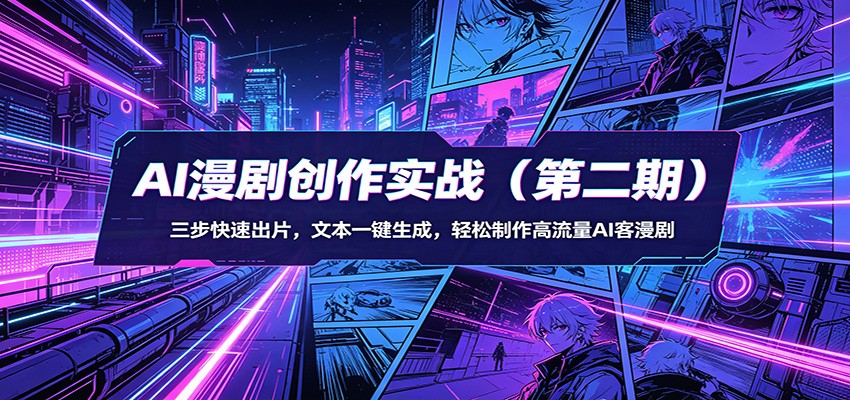 AI漫剧创作实战(第二期):三步快速出片,文本一键生成,轻松制作高流量AI客漫剧-云网创