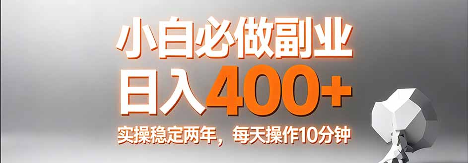 小白必做副业日入400+,真实实操稳定两年,每天操作10分钟-云网创