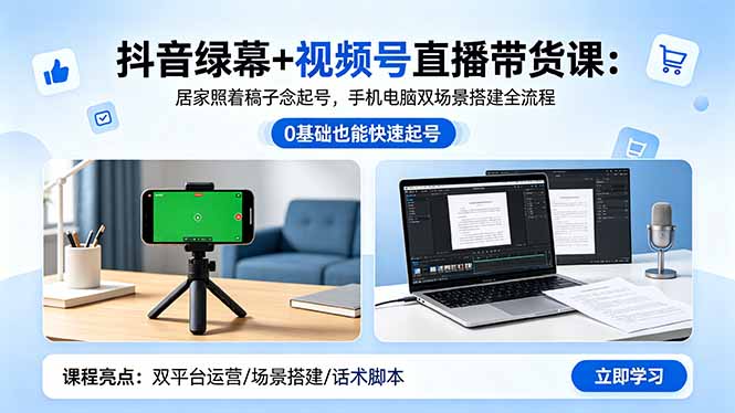 抖音绿幕+视频号直播带货课:居家照着稿子念起号,手机电脑双场景搭建全流程-云网创