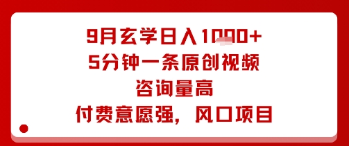 9月玄学日入1k+玩法,5分钟一条原创视频,咨询量高,付费意愿强,风口项目-云网创