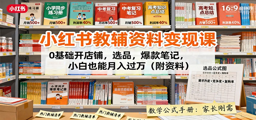 小红书教辅资料变现课：0基础开店铺，选品，爆款笔记，小白也能月入过万(附资料)-云网创