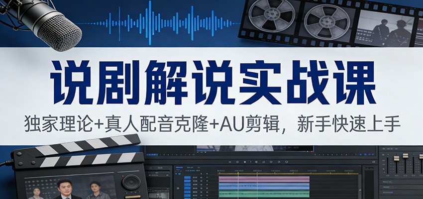说剧解说实战课：独家理论+真人配音克隆+AU剪辑，新手快速上手-云网创