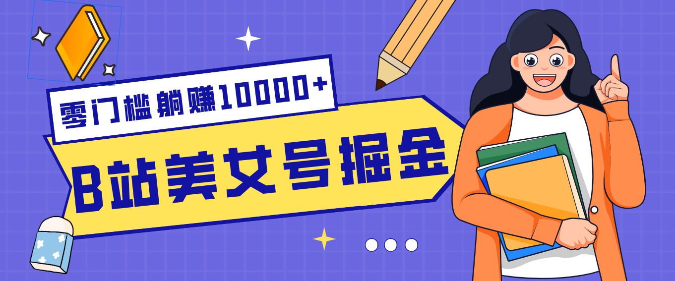 B站美女号掘金秘籍：网盘拉新躺赚10000+，玩法稳定新手也能做的长期副业-云网创