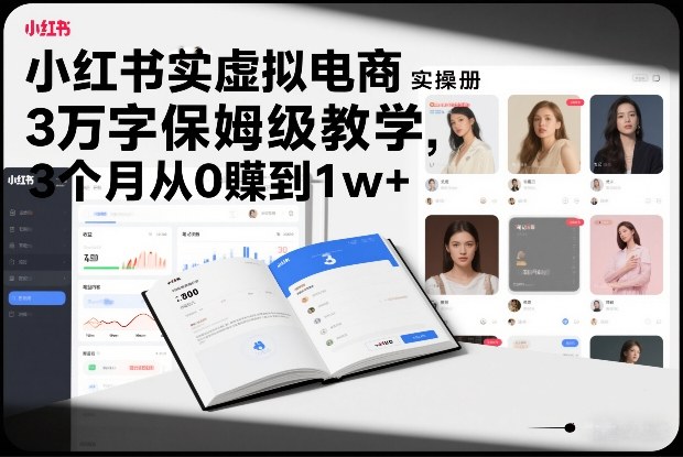 小红书虚拟电商实操手册,3万字保姆级教学,3个月从0賺到1w+-云网创