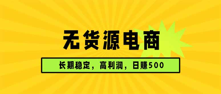 无货源电商，长期稳定可做，利润高，需求大，日赚500-云网创