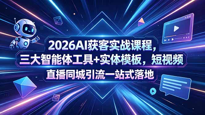 2026AI获客实战课程,三大智能体工具+实体模板,短视频直播同城引流一站式落地-云网创