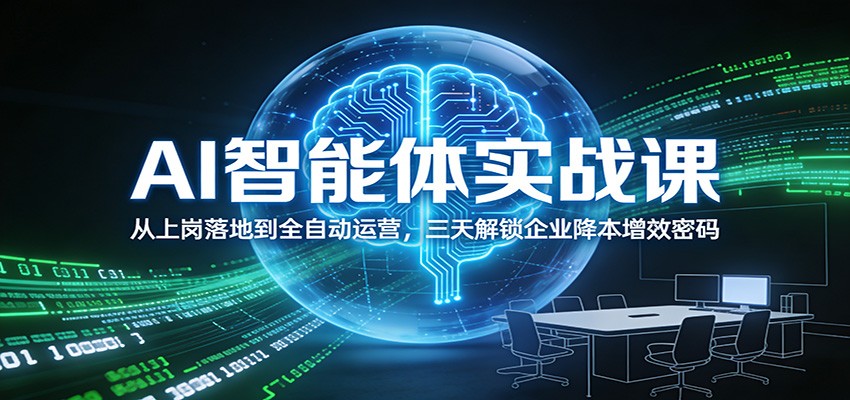 AI智能体实战课：从上岗落地到全自动运营，三天解锁企业降本增效密码-云网创